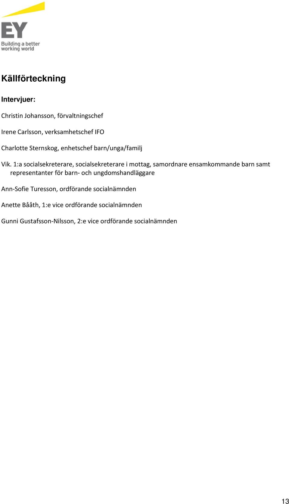 1:a socialsekreterare, socialsekreterare i mottag, samordnare ensamkommande barn samt representanter för barn