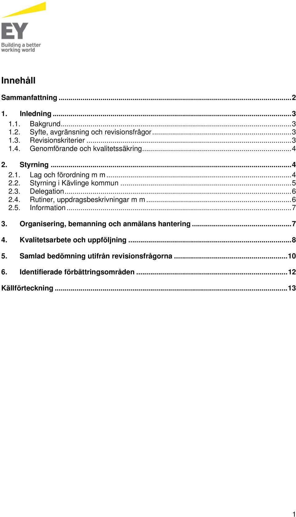 .. 6 2.4. Rutiner, uppdragsbeskrivningar m m... 6 2.5. Information... 7 3. Organisering, bemanning och anmälans hantering... 7 4.