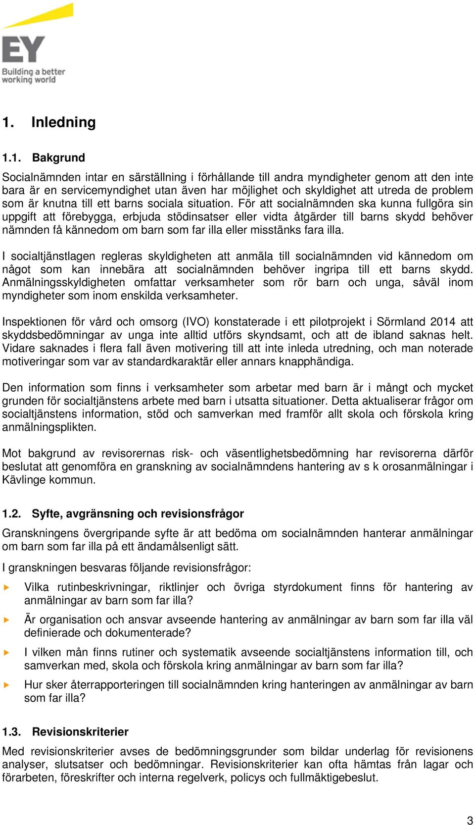 För att socialnämnden ska kunna fullgöra sin uppgift att förebygga, erbjuda stödinsatser eller vidta åtgärder till barns skydd behöver nämnden få kännedom om barn som far illa eller misstänks fara