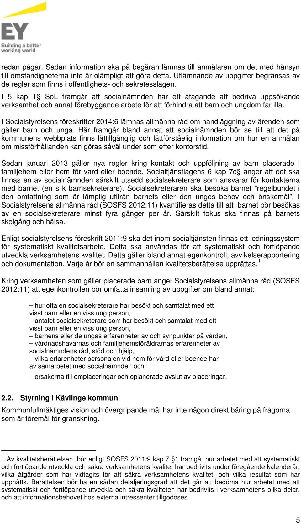 I 5 kap 1 SoL framgår att socialnämnden har ett åtagande att bedriva uppsökande verksamhet och annat förebyggande arbete för att förhindra att barn och ungdom far illa.