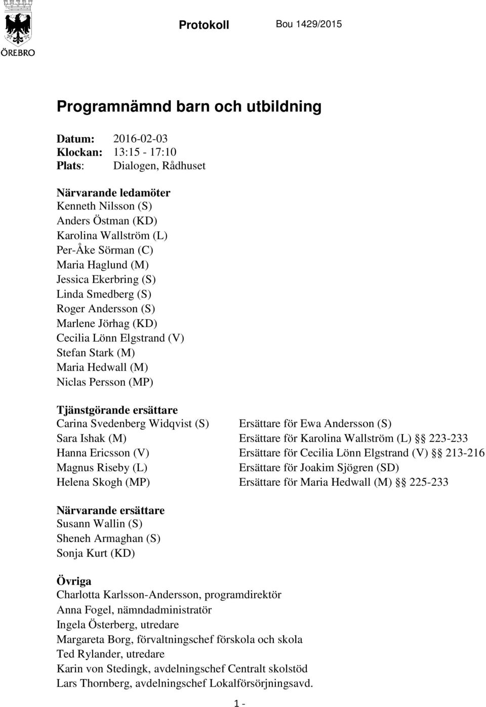 (M) Niclas Persson (MP) Tjänstgörande ersättare Carina Svedenberg Widqvist (S) Ersättare för Ewa Andersson (S) Sara Ishak (M) Ersättare för Karolina Wallström (L) 223-233 Hanna Ericsson (V) Ersättare