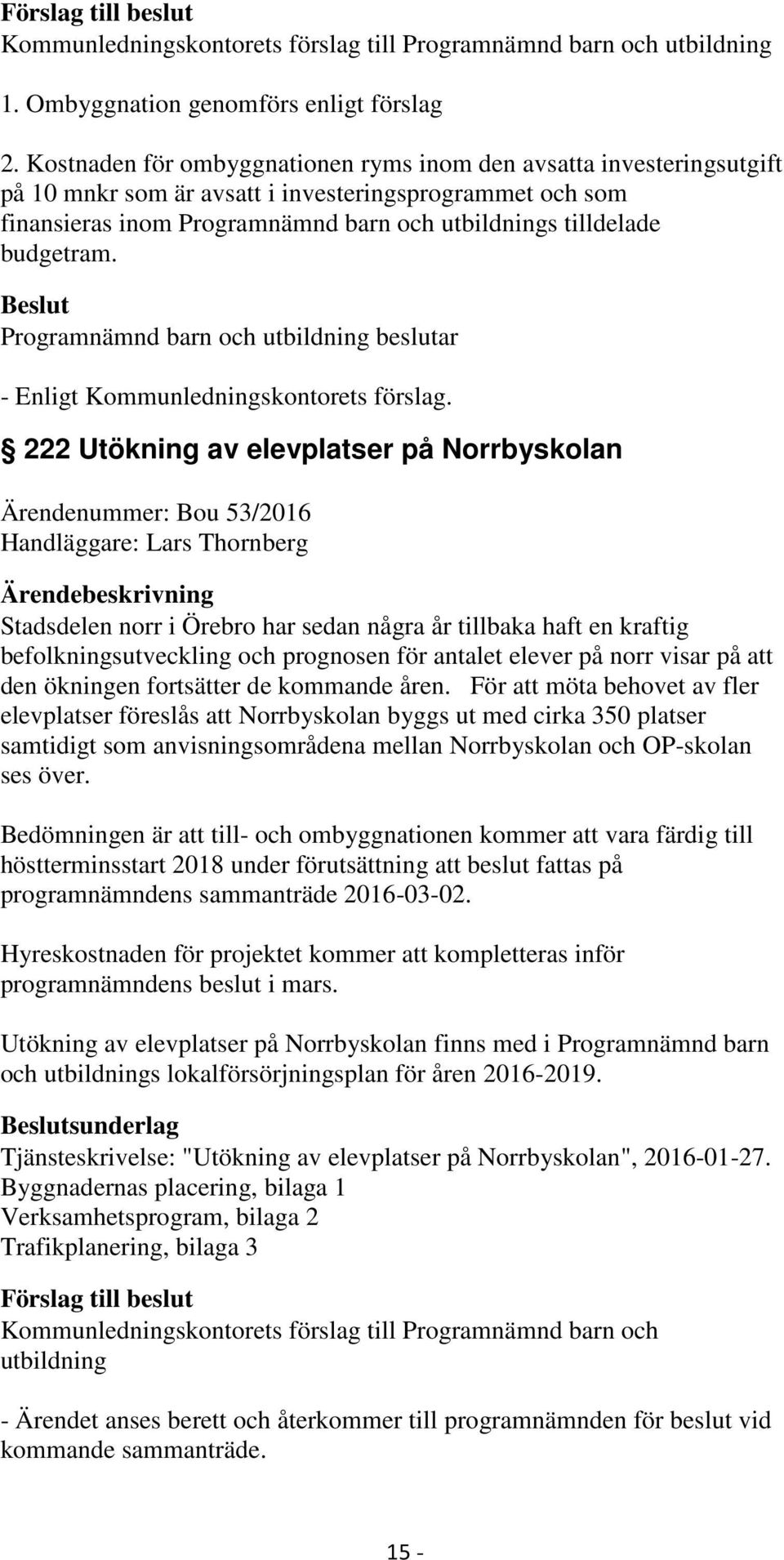 222 Utökning av elevplatser på Norrbyskolan Ärendenummer: Bou 53/2016 Handläggare: Lars Thornberg Stadsdelen norr i Örebro har sedan några år tillbaka haft en kraftig befolkningsutveckling och