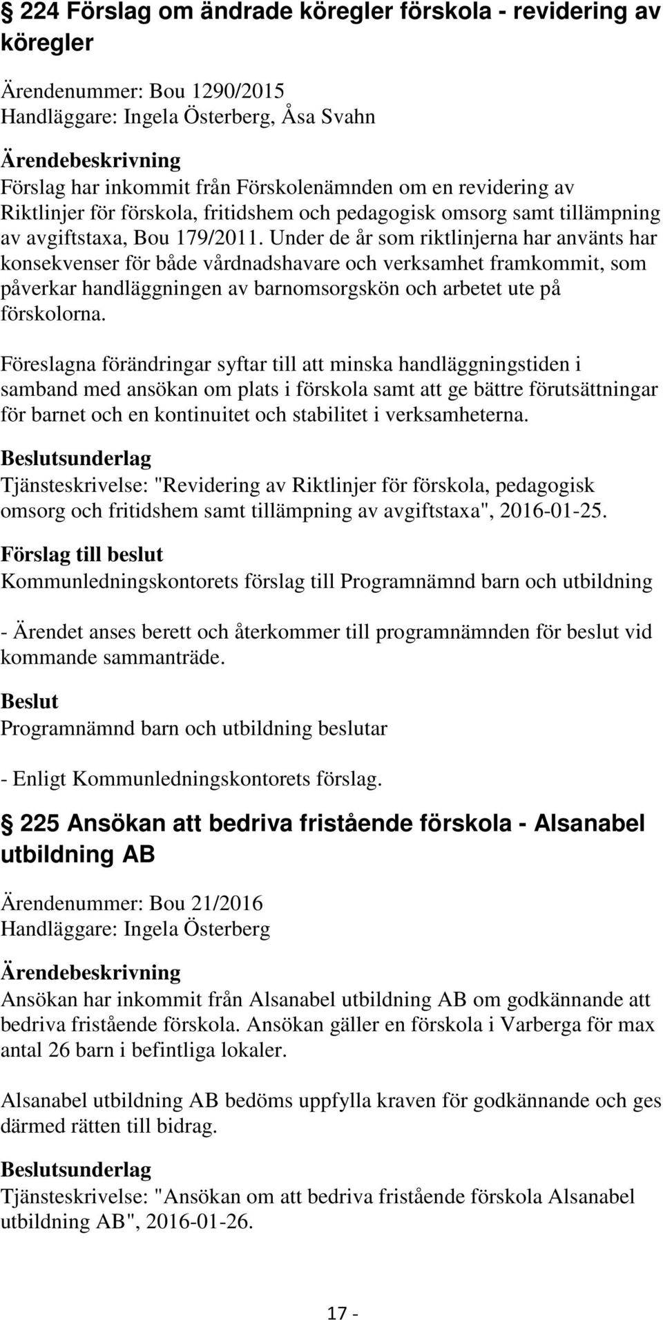 Under de år som riktlinjerna har använts har konsekvenser för både vårdnadshavare och verksamhet framkommit, som påverkar handläggningen av barnomsorgskön och arbetet ute på förskolorna.