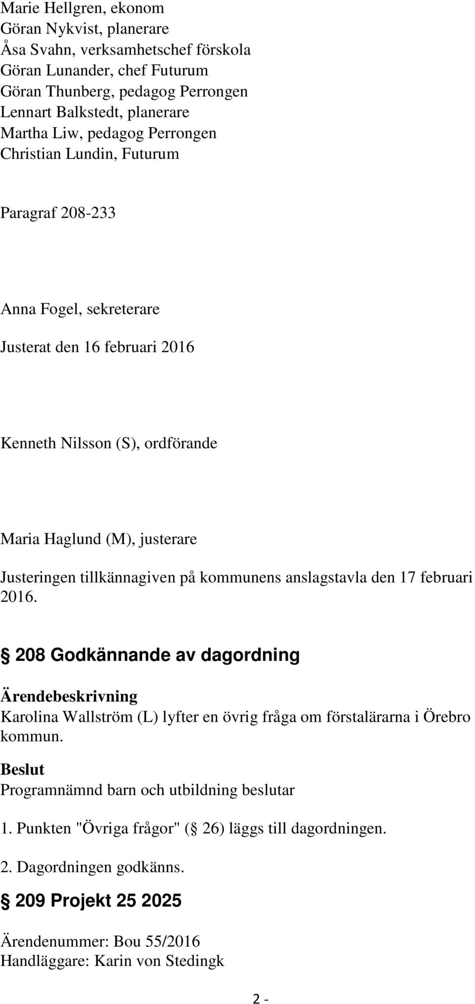 justerare Justeringen tillkännagiven på kommunens anslagstavla den 17 februari 2016.