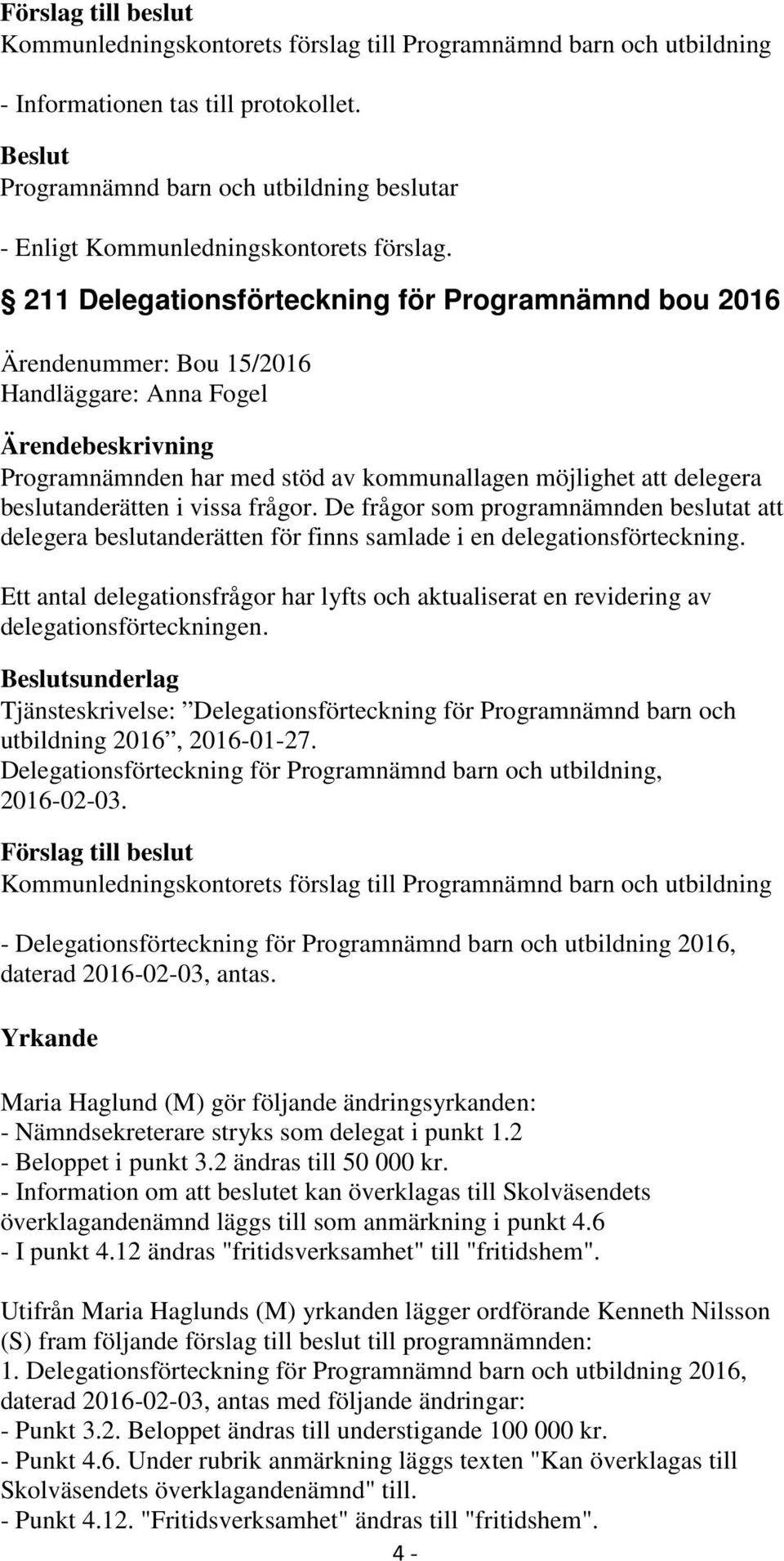 frågor. De frågor som programnämnden beslutat att delegera beslutanderätten för finns samlade i en delegationsförteckning.