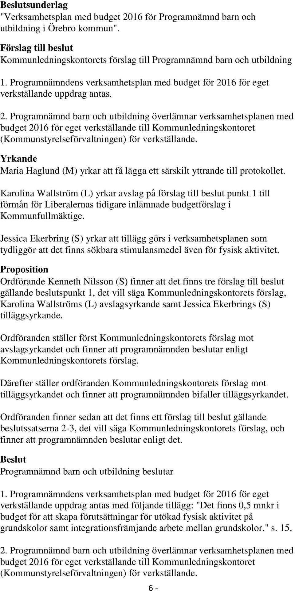 16 för eget verkställande uppdrag antas. 2.