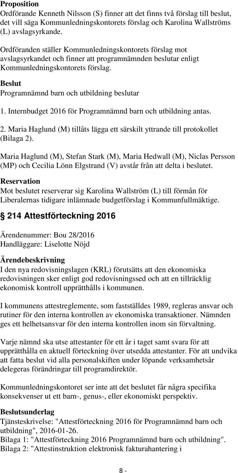 Internbudget 2016 för Programnämnd barn och utbildning antas. 2. Maria Haglund (M) tillåts lägga ett särskilt yttrande till protokollet (Bilaga 2).