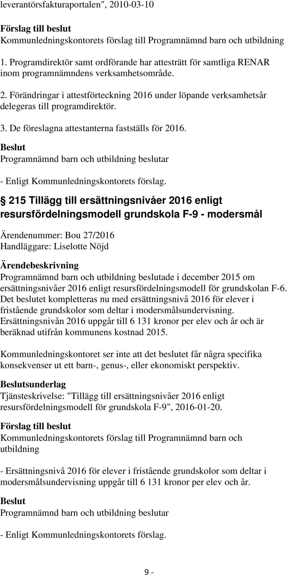 215 Tillägg till ersättningsnivåer 2016 enligt resursfördelningsmodell grundskola F-9 - modersmål Ärendenummer: Bou 27/2016 Handläggare: Liselotte Nöjd Programnämnd barn och utbildning beslutade i