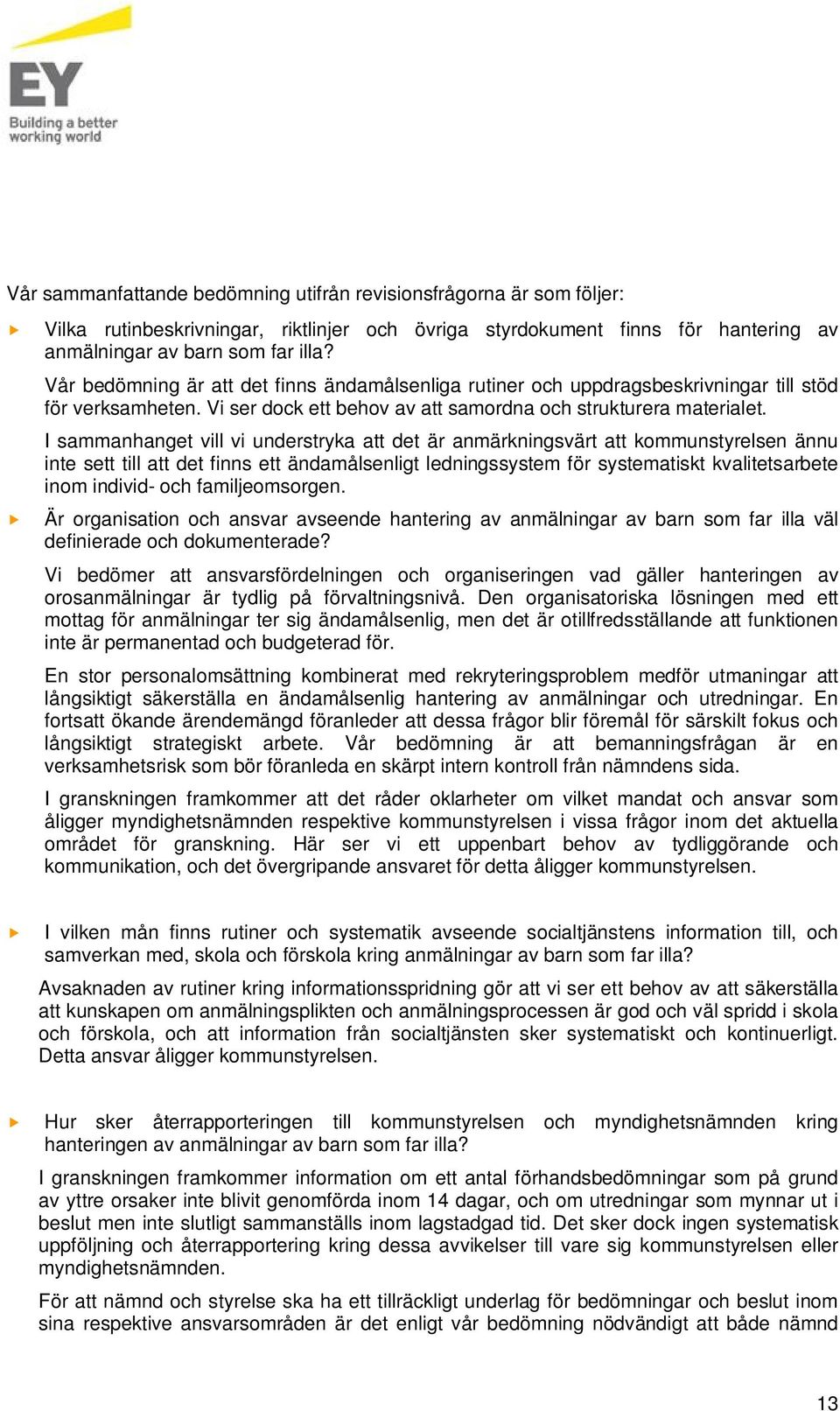 I sammanhanget vill vi nderstryka att det är anmärkningsvärt att kommnstyrelsen änn inte sett till att det finns ett ändamålsenligt ledningssystem för systematiskt kvalitetsarbete inom individ- och