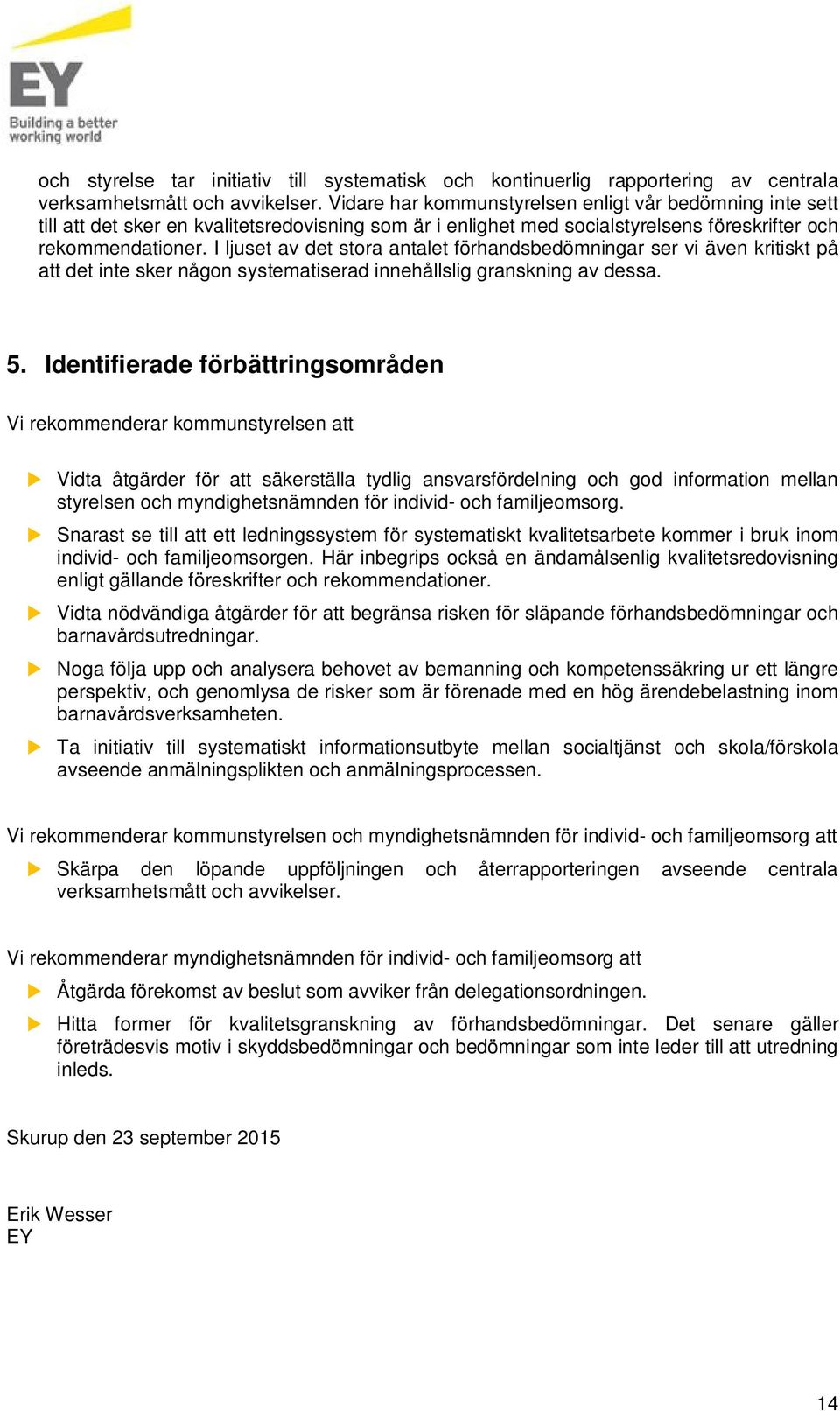 I ljset av det stora antalet förhandsbedömningar ser vi även kritiskt på att det inte sker någon systematiserad innehållslig granskning av dessa. 5.