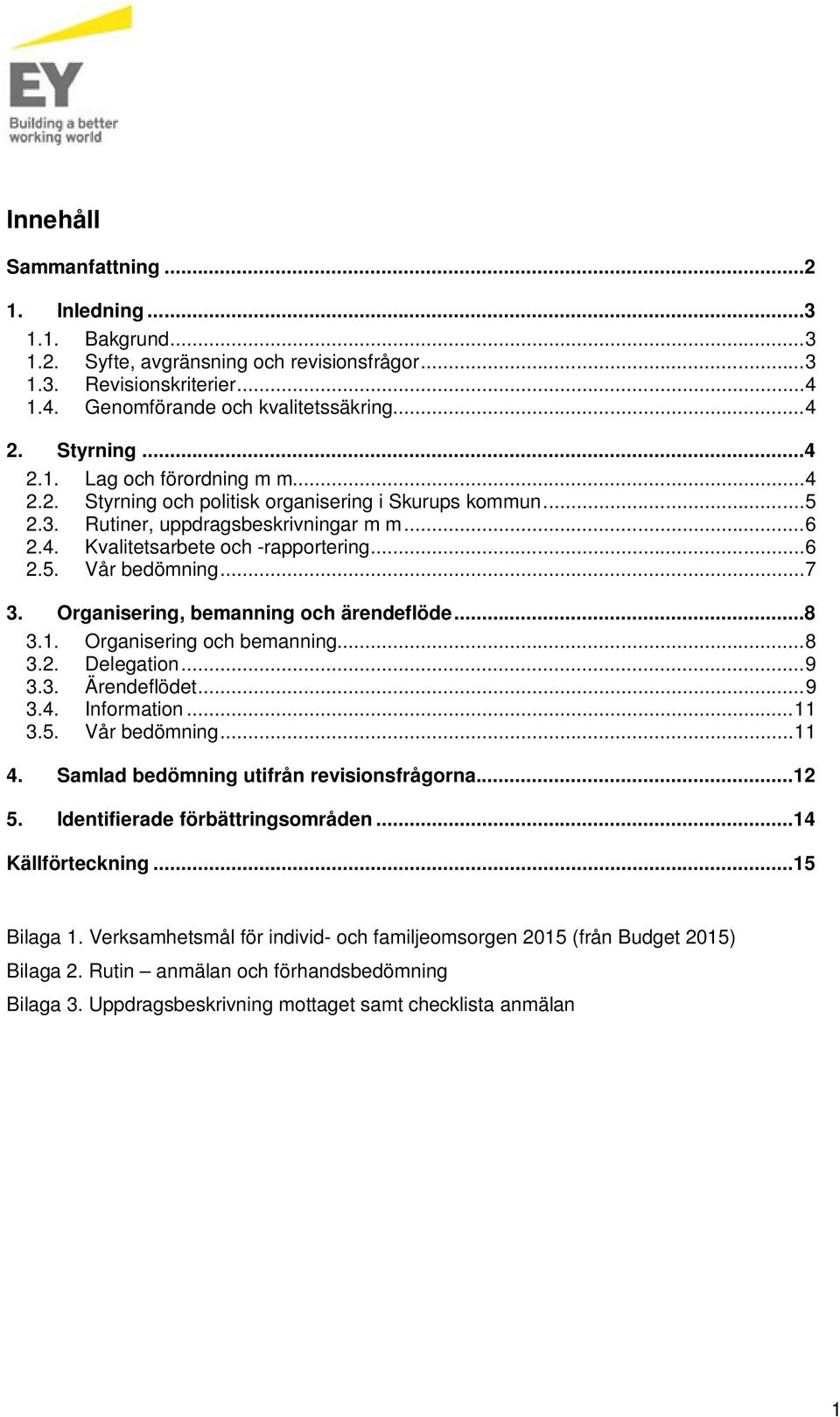 .. 7 3. Organisering, bemanning och ärendeflöde...8 3.1. Organisering och bemanning... 8 3.2. Delegation... 9 3.3. Ärendeflödet... 9 3.4. Information... 11 3.5. Vår bedömning... 11 4.