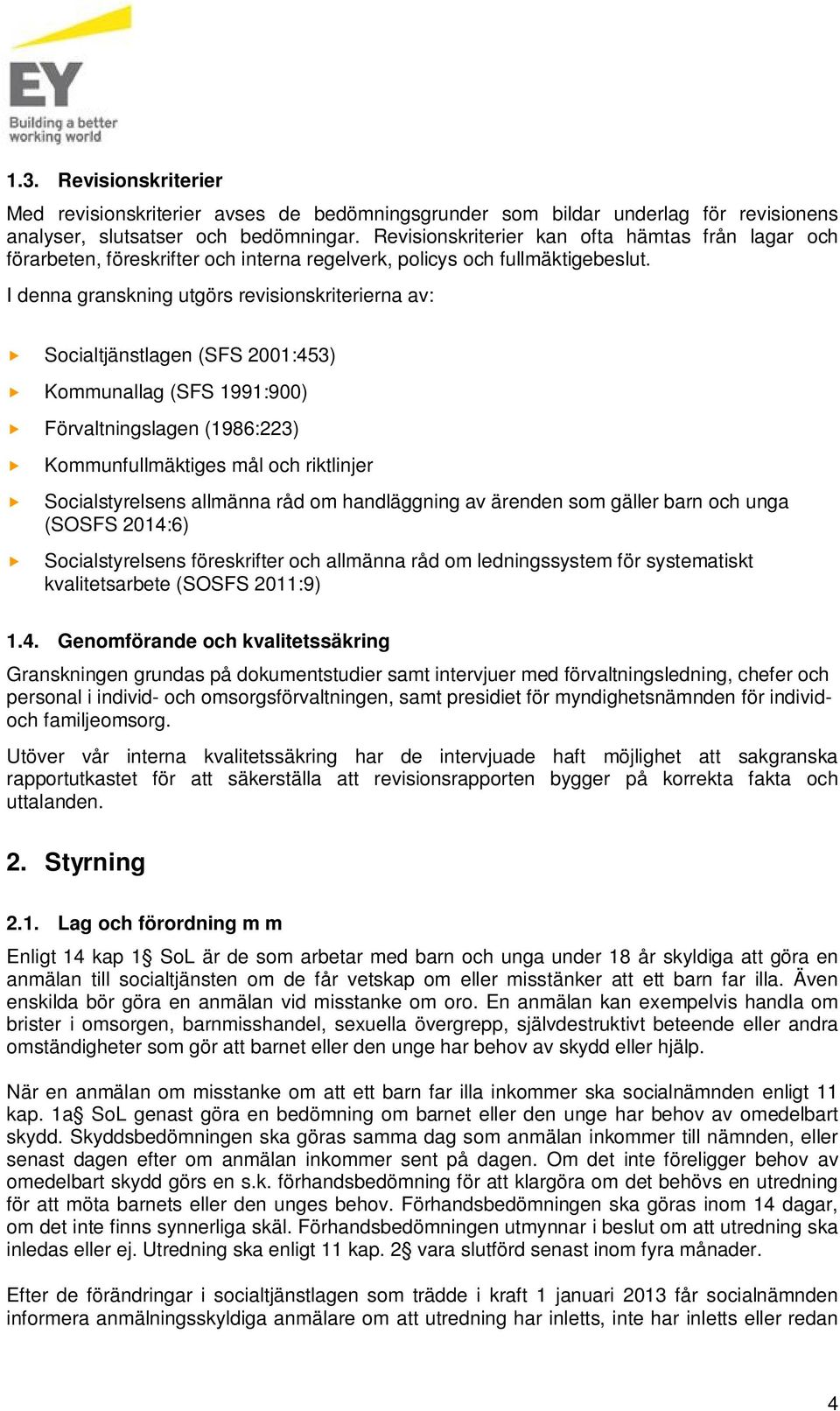 I denna granskning tgörs revisionskriterierna av: Socialtjänstlagen (SFS 2001:453) Kommnallag (SFS 1991:900) Förvaltningslagen (1986:223) Kommnfllmäktiges mål och riktlinjer Socialstyrelsens allmänna