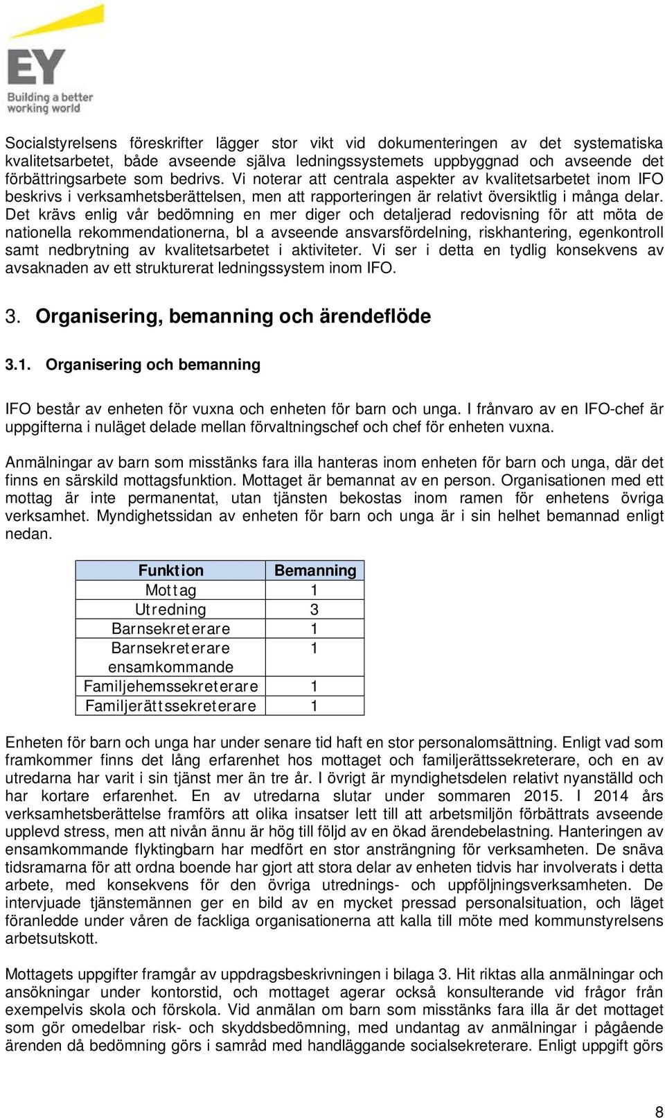 Det krävs enlig vår bedömning en mer diger och detaljerad redovisning för att möta de nationella rekommendationerna, bl a avseende ansvarsfördelning, riskhantering, egenkontroll samt nedbrytning av