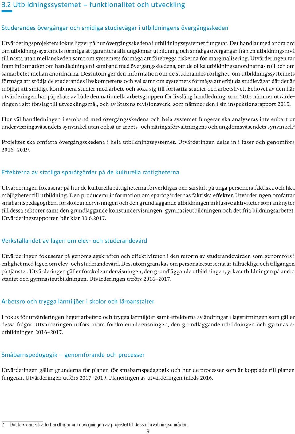 Det handlar med andra ord om utbildningssystemets förmåga att garantera alla ungdomar utbildning och smidiga övergångar från en utbildningsnivå till nästa utan mellanskeden samt om systemets förmåga