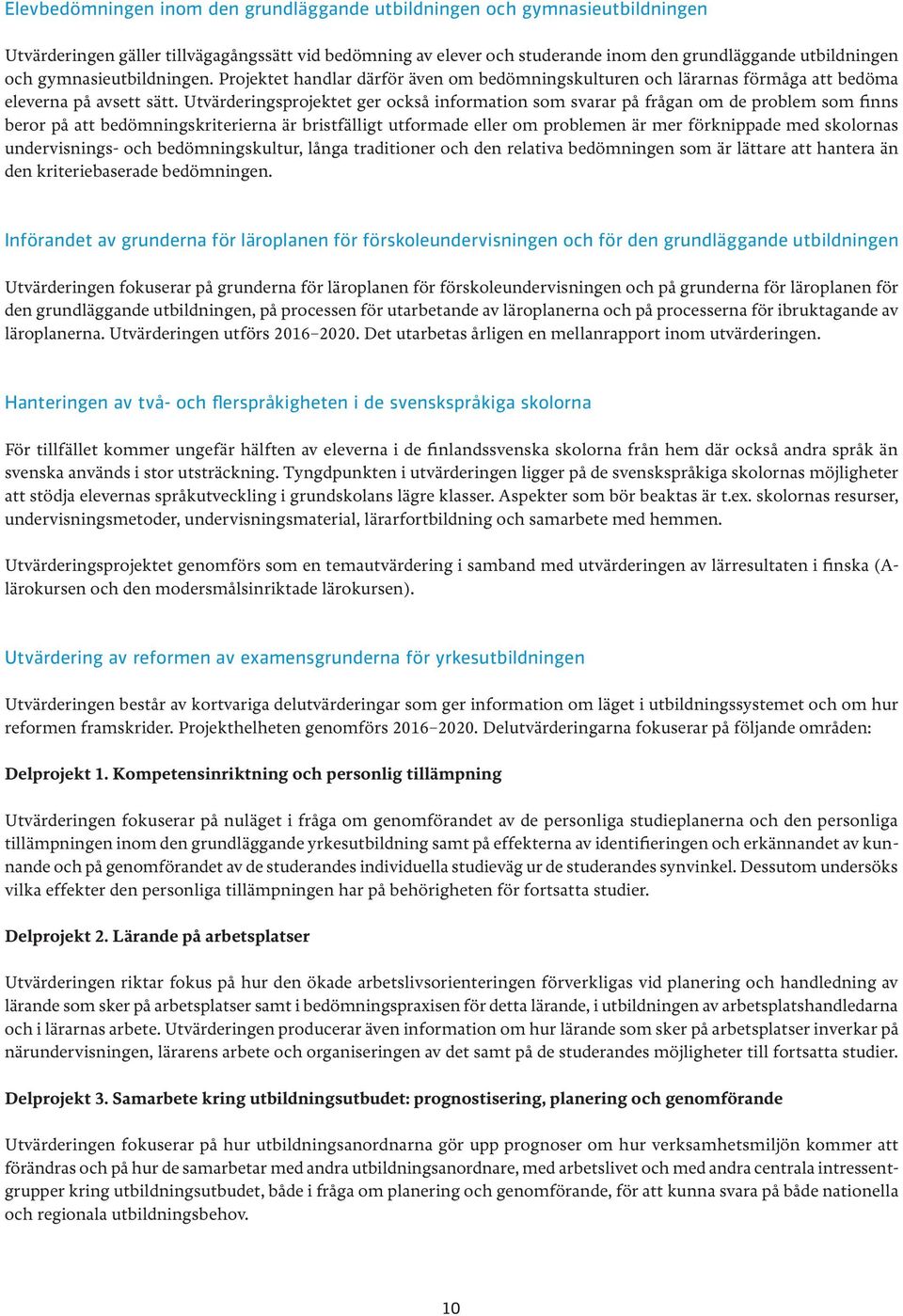 Utvärderingsprojektet ger också information som svarar på frågan om de problem som finns beror på att bedömningskriterierna är bristfälligt utformade eller om problemen är mer förknippade med