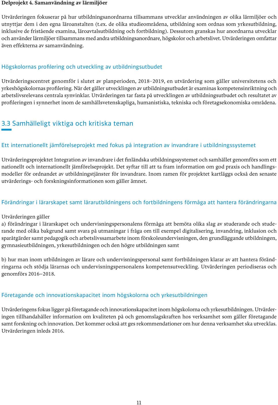 Dessutom granskas hur anordnarna utvecklar och använder lärmiljöer tillsammans med andra utbildningsanordnare, högskolor och arbetslivet. Utvärderingen omfattar även effekterna av samanvändning.