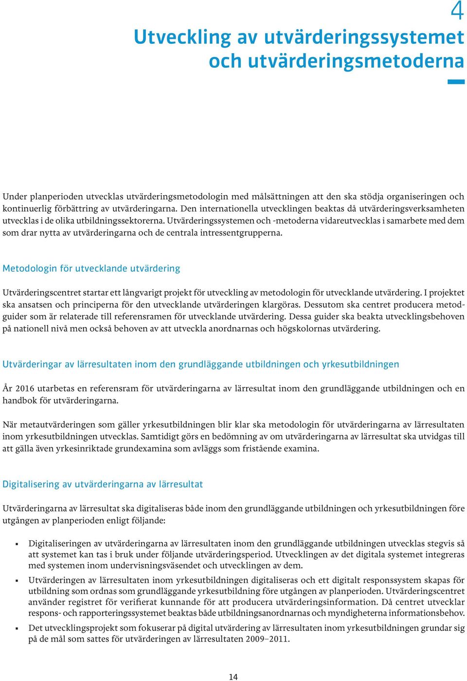 Utvärderingssystemen och -metoderna vidareutvecklas i samarbete med dem som drar nytta av utvärderingarna och de centrala intressentgrupperna.