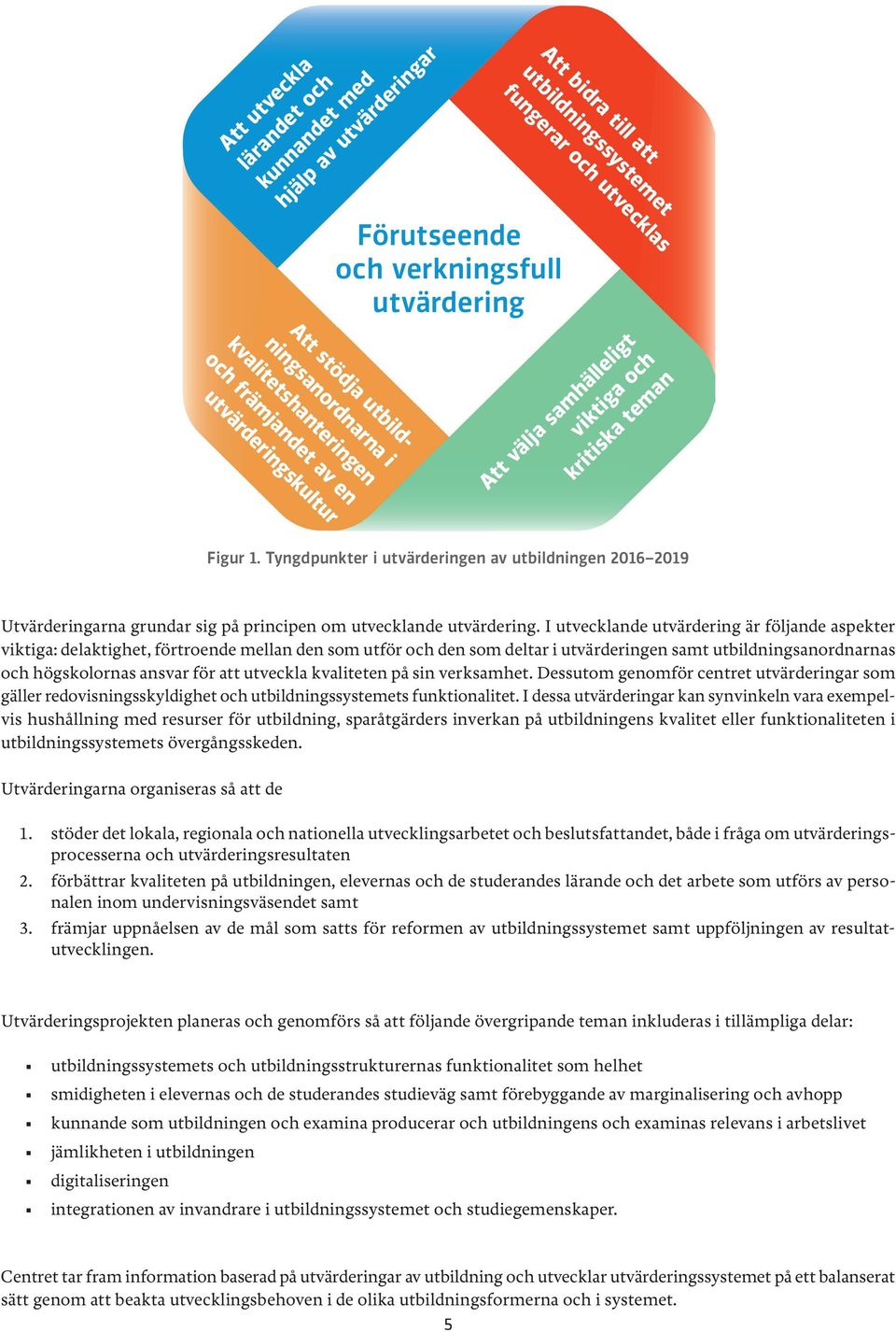 Tyngdpunkter i utvärderingen av utbildningen 2016 2019 Utvärderingarna grundar sig på principen om utvecklande utvärdering.
