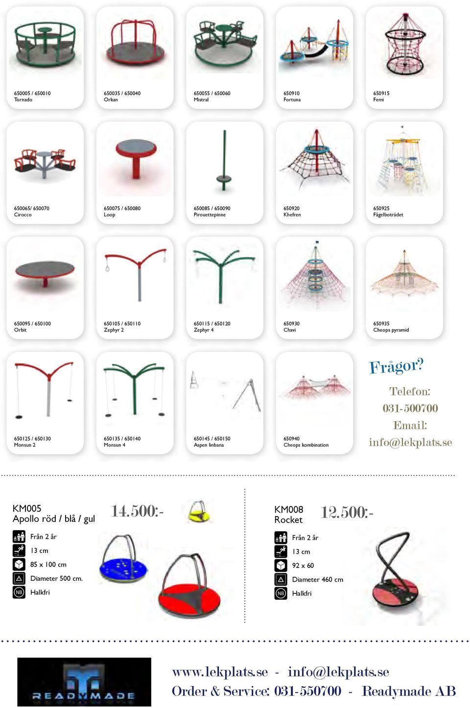 pyramid Frågor? 650125 / 650130 Monsun 2 650135 / 650140 Monsun 4 650145 / 650150 Aspen linbana 650940 Cheops kombination Telefon: 031-500700 Email: info@lekplats.