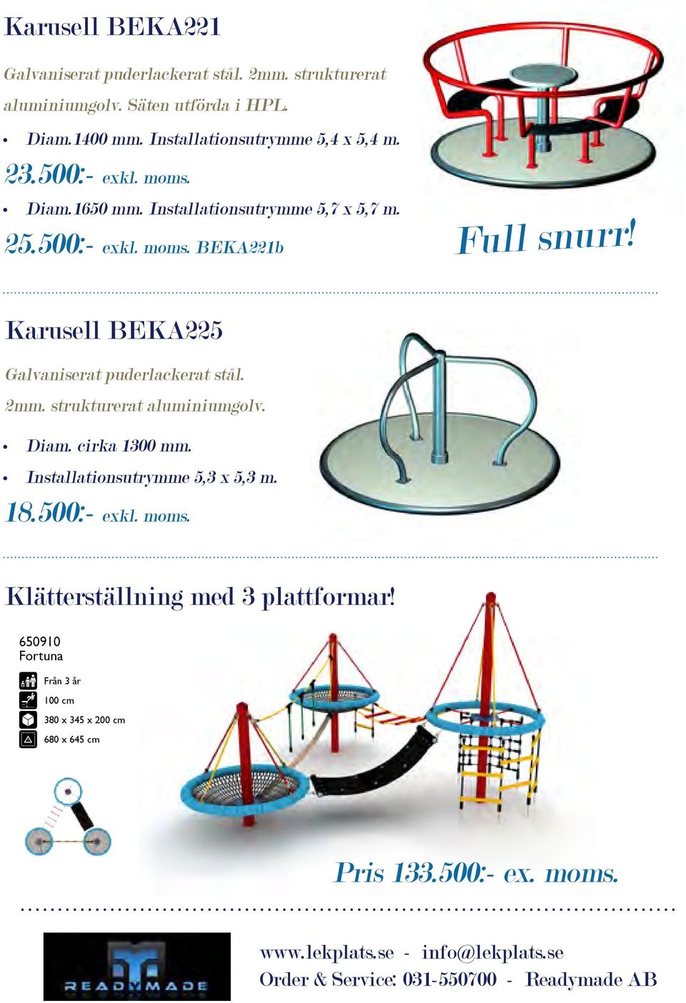 Karusell BEKA225 Galvaniserat puderlackerat stål. 2mm. strukturerat aluminiumgolv. Diam. cirka 1300 mm. Installationsutrymme 5,3 x 5,3 m.