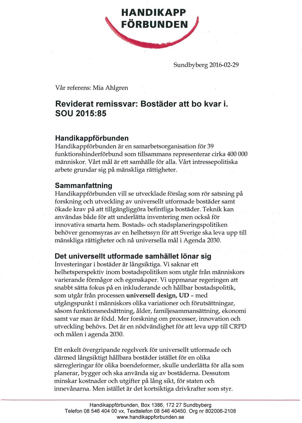 Vårt mål är ett samhälle för alla. Vårt intressepolitiska arbete grundar sig på mänskliga rättigheter.