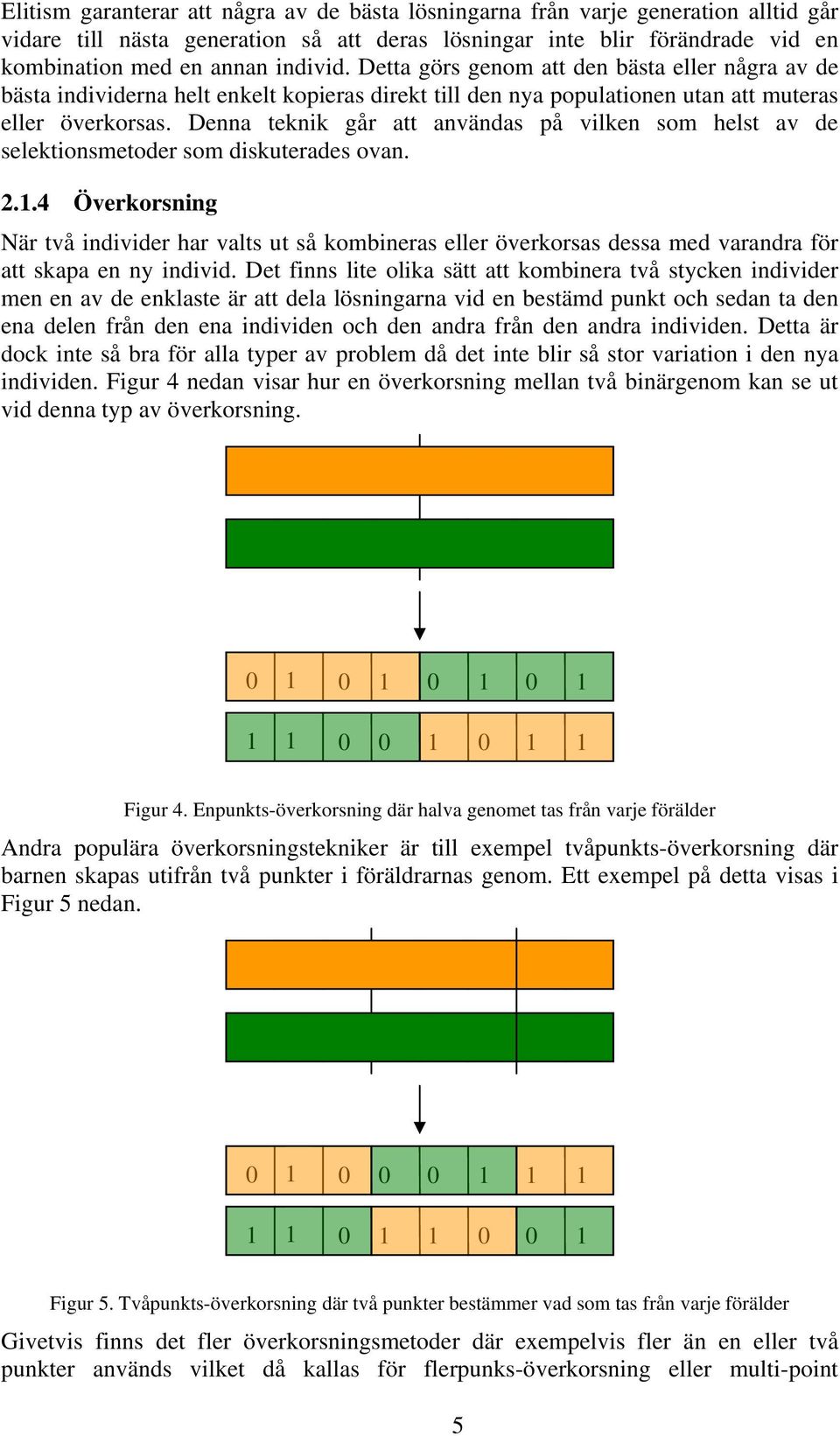 Denna teknik går att användas på vilken som helst av de selektionsmetoder som diskuterades ovan. 2.1.