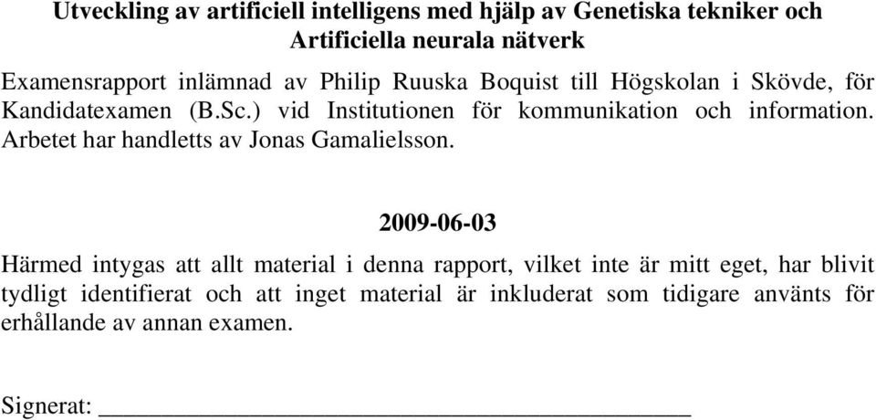 Arbetet har handletts av Jonas Gamalielsson.
