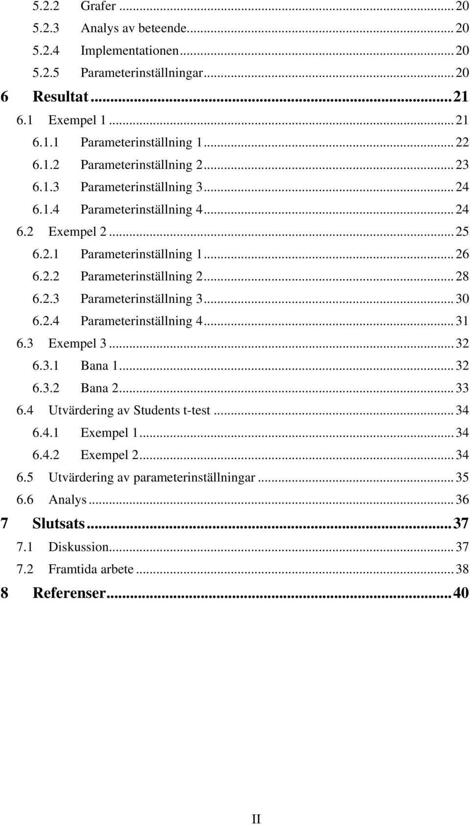 2.3 Parameterinställning 3...30 6.2.4 Parameterinställning 4...31 6.3 Exempel 3...32 6.3.1 Bana 1...32 6.3.2 Bana 2...33 6.4 Utvärdering av Students t-test...34 6.4.1 Exempel 1.