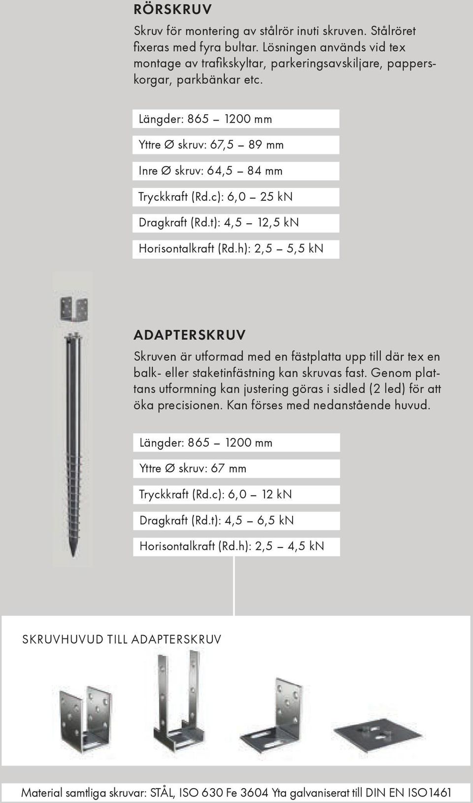 h): 2,5 5,5 kn ADAPTERSKRUV Skruven är utformad med en fästplatta upp till där tex en balk- eller staketinfästning kan skruvas fast.