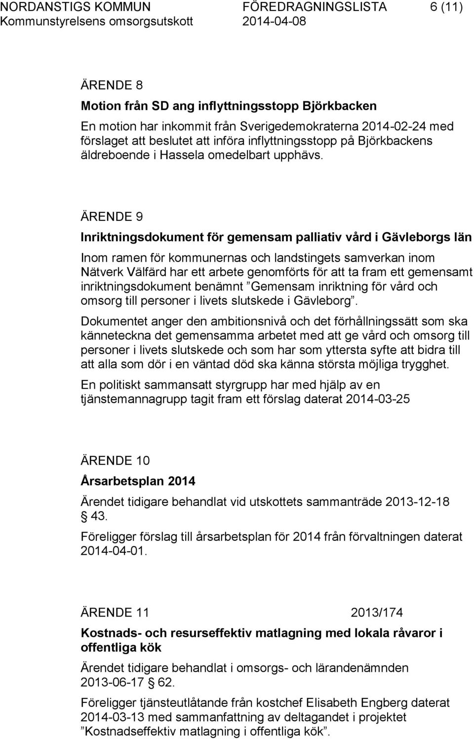 ÄRENDE 9 Inriktningsdokument för gemensam palliativ vård i Gävleborgs län Inom ramen för kommunernas och landstingets samverkan inom Nätverk Välfärd har ett arbete genomförts för att ta fram ett