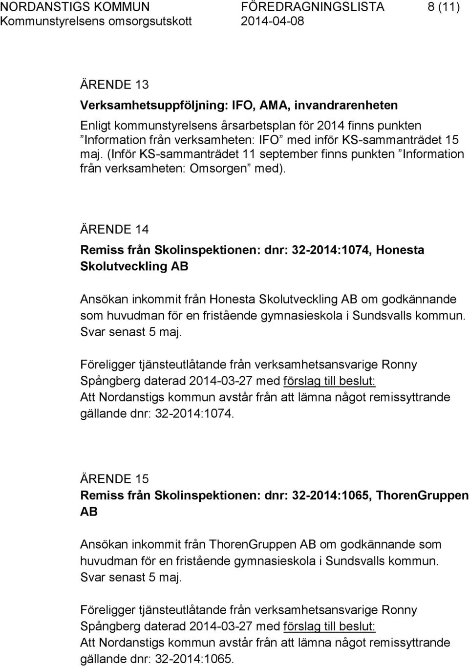 ÄRENDE 14 Remiss från Skolinspektionen: dnr: 32-2014:1074, Honesta Skolutveckling AB Ansökan inkommit från Honesta Skolutveckling AB om godkännande som huvudman för en fristående gymnasieskola i