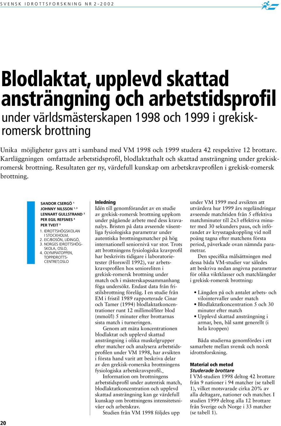 Resultaten ger ny, värdefull kunskap om arbetskravprofilen i grekisk-romersk brottning. Sandor Csergö 1 Johnny Nilsson 1, 3 Lennart Gullstrand 2 Per Egil Refsnes 4 Per Tveit 3 1.