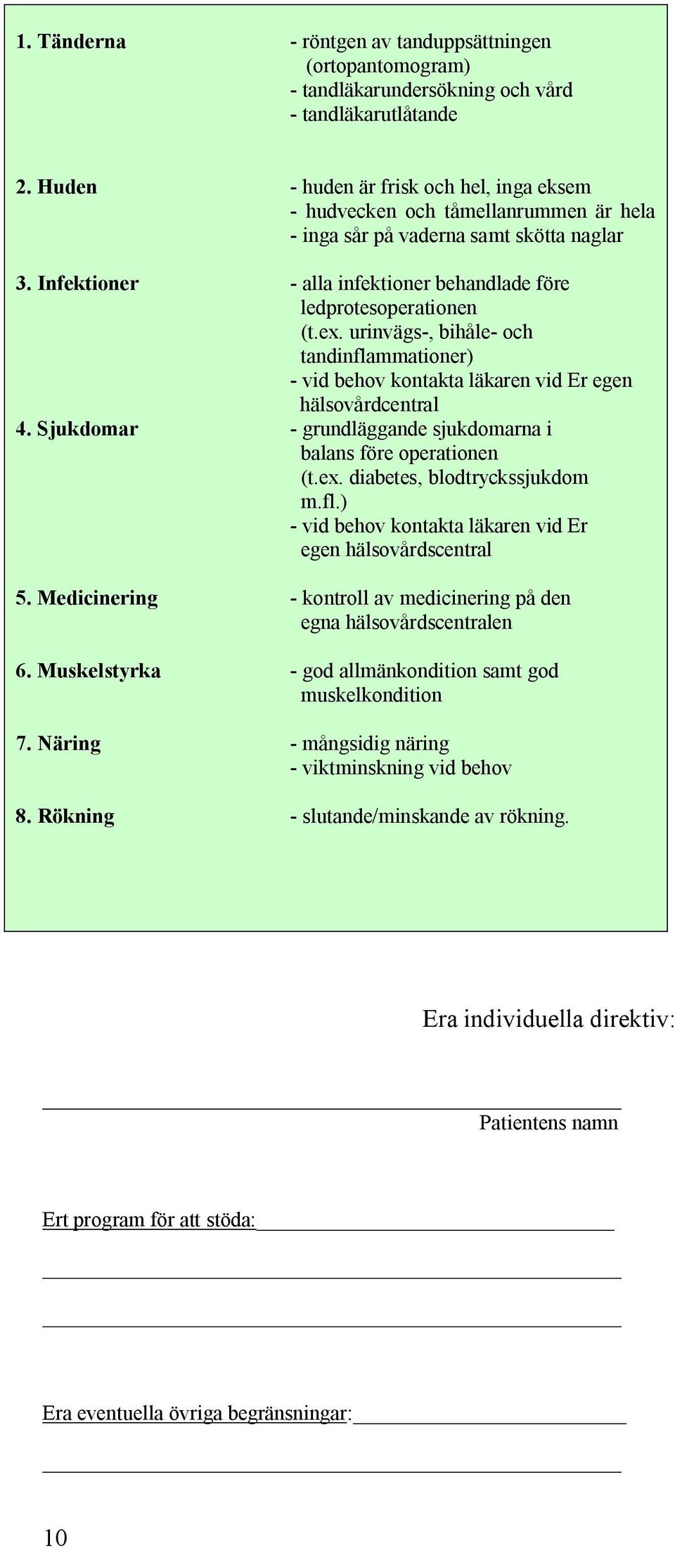 urinvägs-, bihåle- och tandinflammationer) - vid behov kontakta läkaren vid Er egen hälsovårdcentral 4. Sjukdomar - grundläggande sjukdomarna i balans före operationen (t.ex.