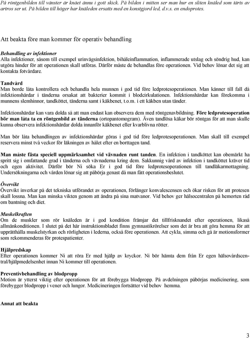 Att beakta före man kommer för operativ behandling Behandling av infektioner Alla infektioner, såsom till exempel urinvägsinfektion, bihåleinflammation, inflammerade utslag och söndrig hud, kan