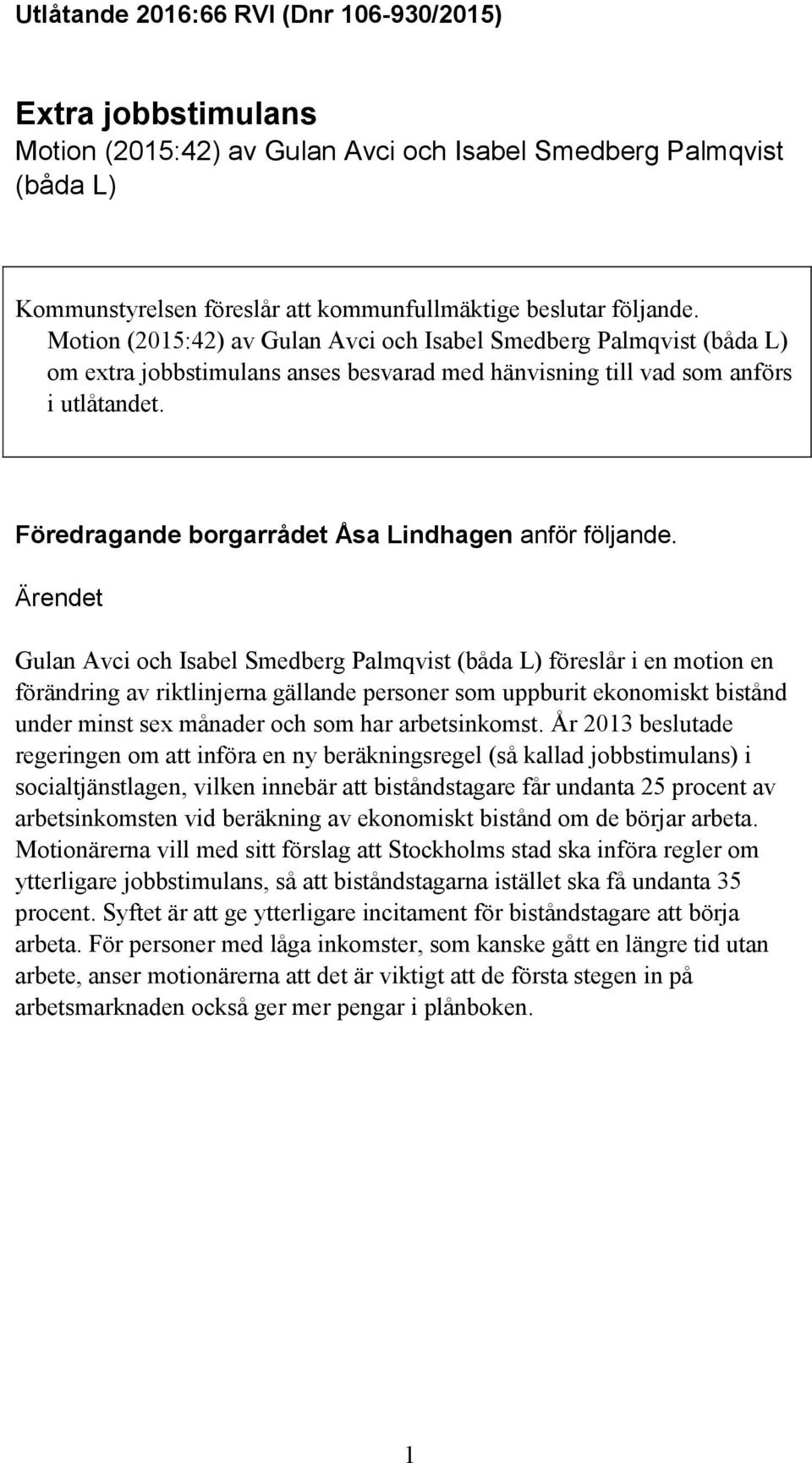 Föredragande borgarrådet Åsa Lindhagen anför följande.