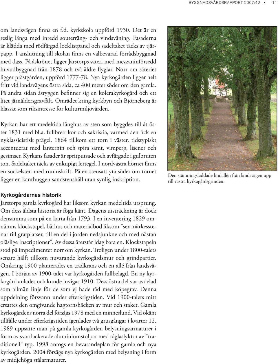 På åskrönet ligger Järstorps säteri med mezzaninförsedd huvudbyggnad från 1878 och två äldre flyglar. Norr om säteriet ligger prästgården, uppförd 1777-78.