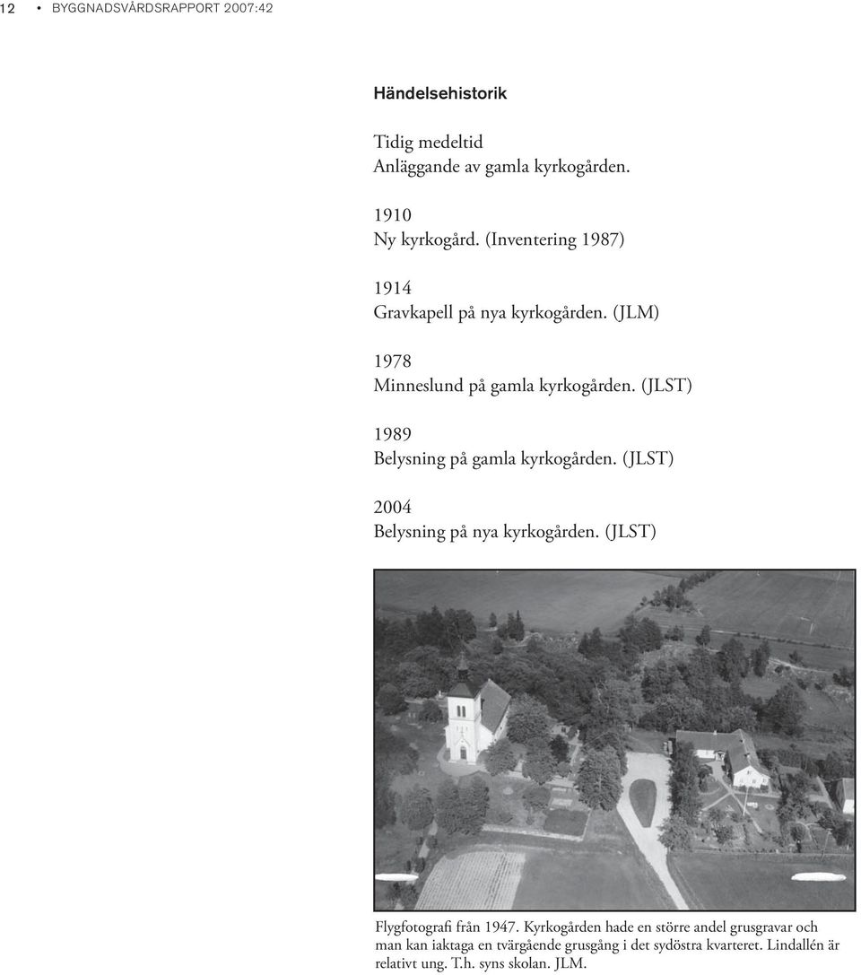 (JLST) 1989 Belysning på gamla kyrkogården. (JLST) 2004 Belysning på nya kyrkogården. (JLST) Flygfotografi från 1947.