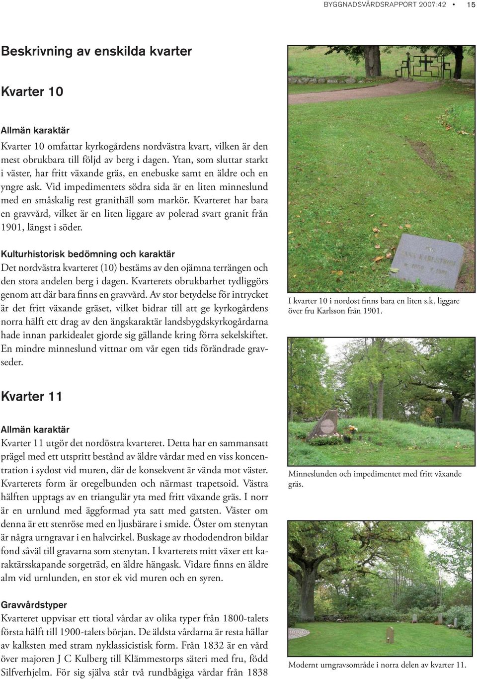 Kvarteret har bara en gravvård, vilket är en liten liggare av polerad svart granit från 1901, längst i söder.
