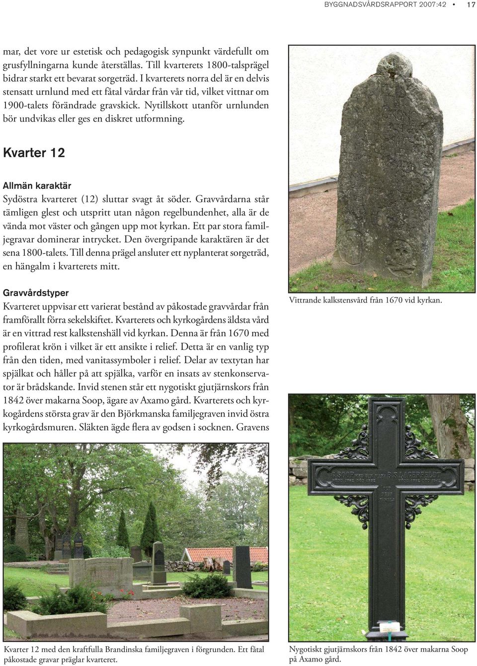 Nytillskott utanför urnlunden bör undvikas eller ges en diskret utformning. Kvarter 12 Allmän karaktär Sydöstra kvarteret (12) sluttar svagt åt söder.