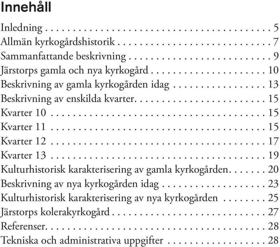...................................... 15 Kvarter 12....................................... 17 Kvarter 13....................................... 19 Kulturhistorisk karakterisering av gamla kyrkogården.