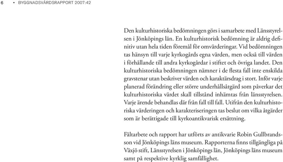 Vid bedöm ningen tas hänsyn till varje kyrkogårds egna värden, men också till värden i förhållande till andra kyrkogårdar i stiftet och övriga landet.