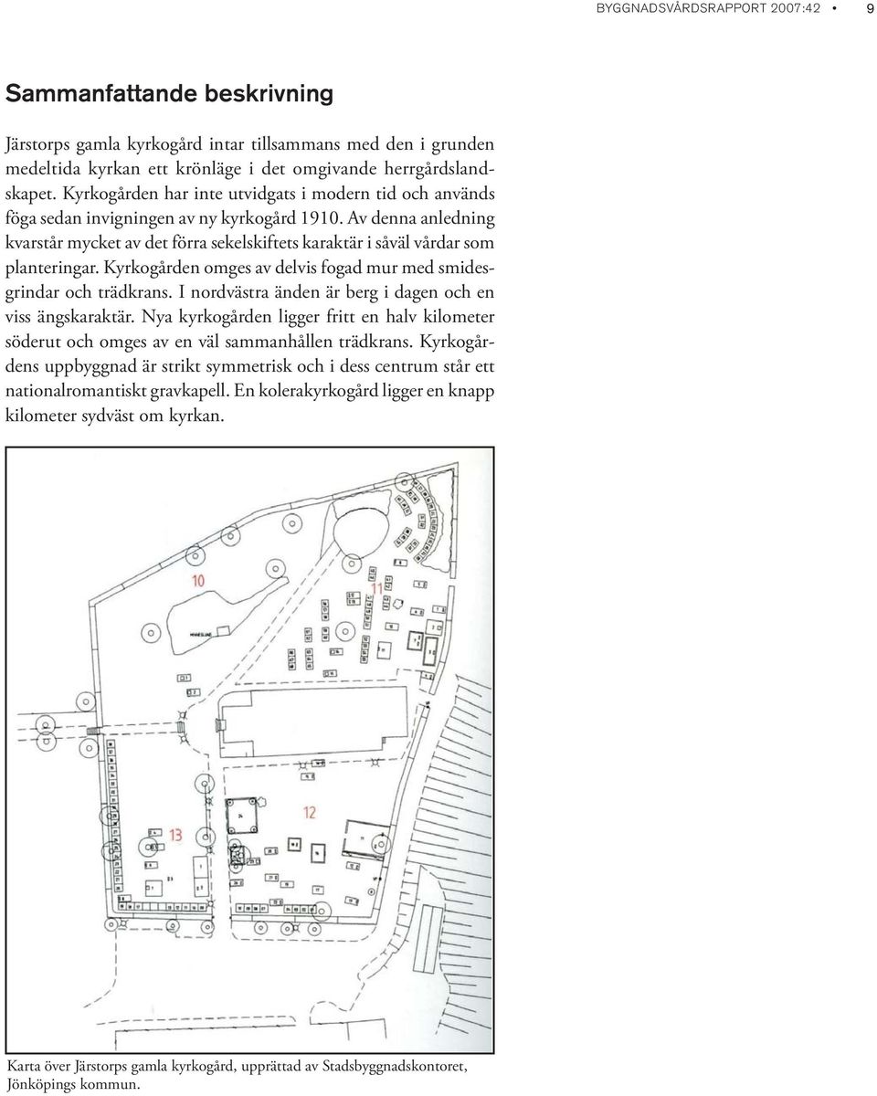 Av denna anledning kvarstår mycket av det förra sekelskiftets karaktär i såväl vårdar som planteringar. Kyrkogården omges av delvis fogad mur med smidesgrindar och trädkrans.