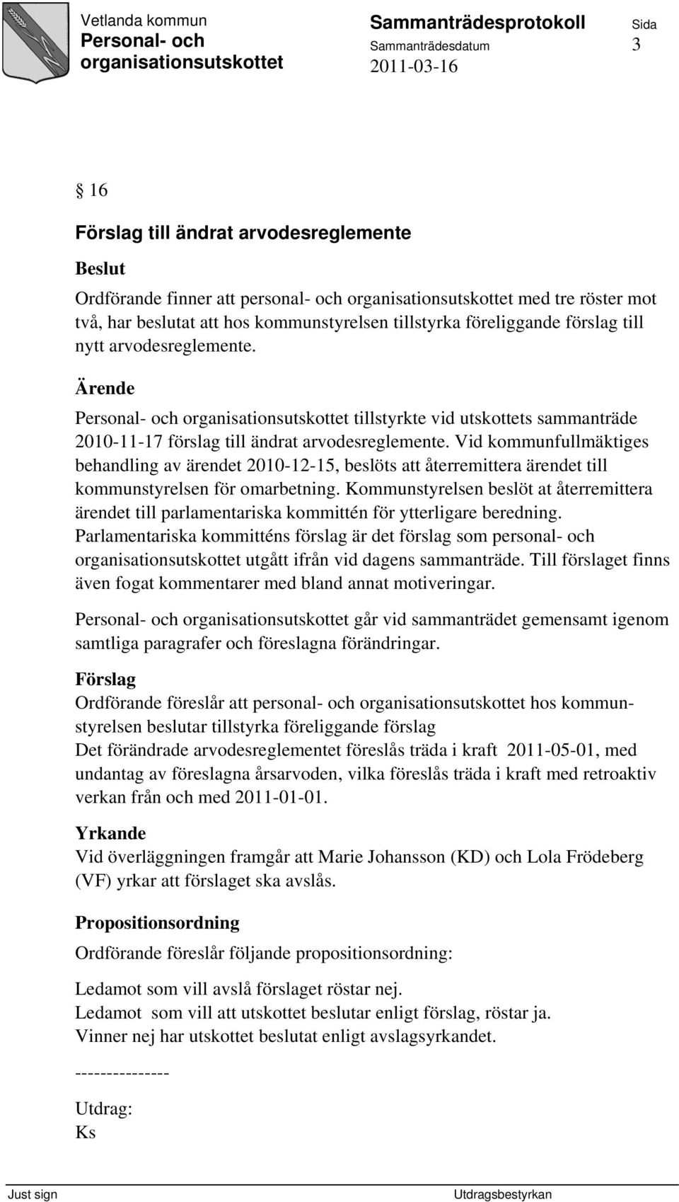 Vid kommunfullmäktiges behandling av ärendet 2010-12-15, beslöts att återremittera ärendet till kommunstyrelsen för omarbetning.