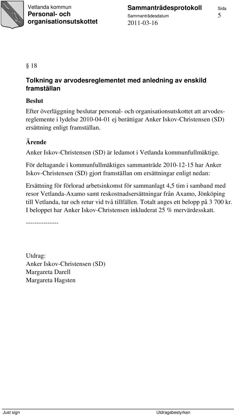 För deltagande i kommunfullmäktiges sammanträde 2010-12-15 har Anker Iskov-Christensen (SD) gjort framställan om ersättningar enligt nedan: Ersättning för förlorad arbetsinkomst för sammanlagt 4,5