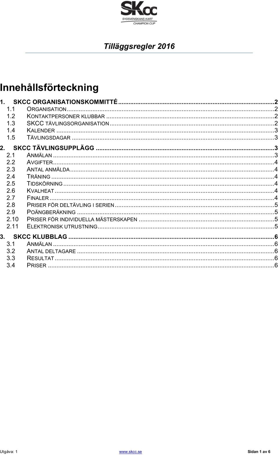 .. 4 2.6 KVALHEAT... 4 2.7 FINALER... 4 2.8 PRISER FÖR DELTÄVLING I SERIEN... 5 2.9 POÄNGBERÄKNING... 5 2.10 PRISER FÖR INDIVIDUELLA MÄSTERSKAPEN... 5 2.11 ELEKTRONISK UTRUSTNING.
