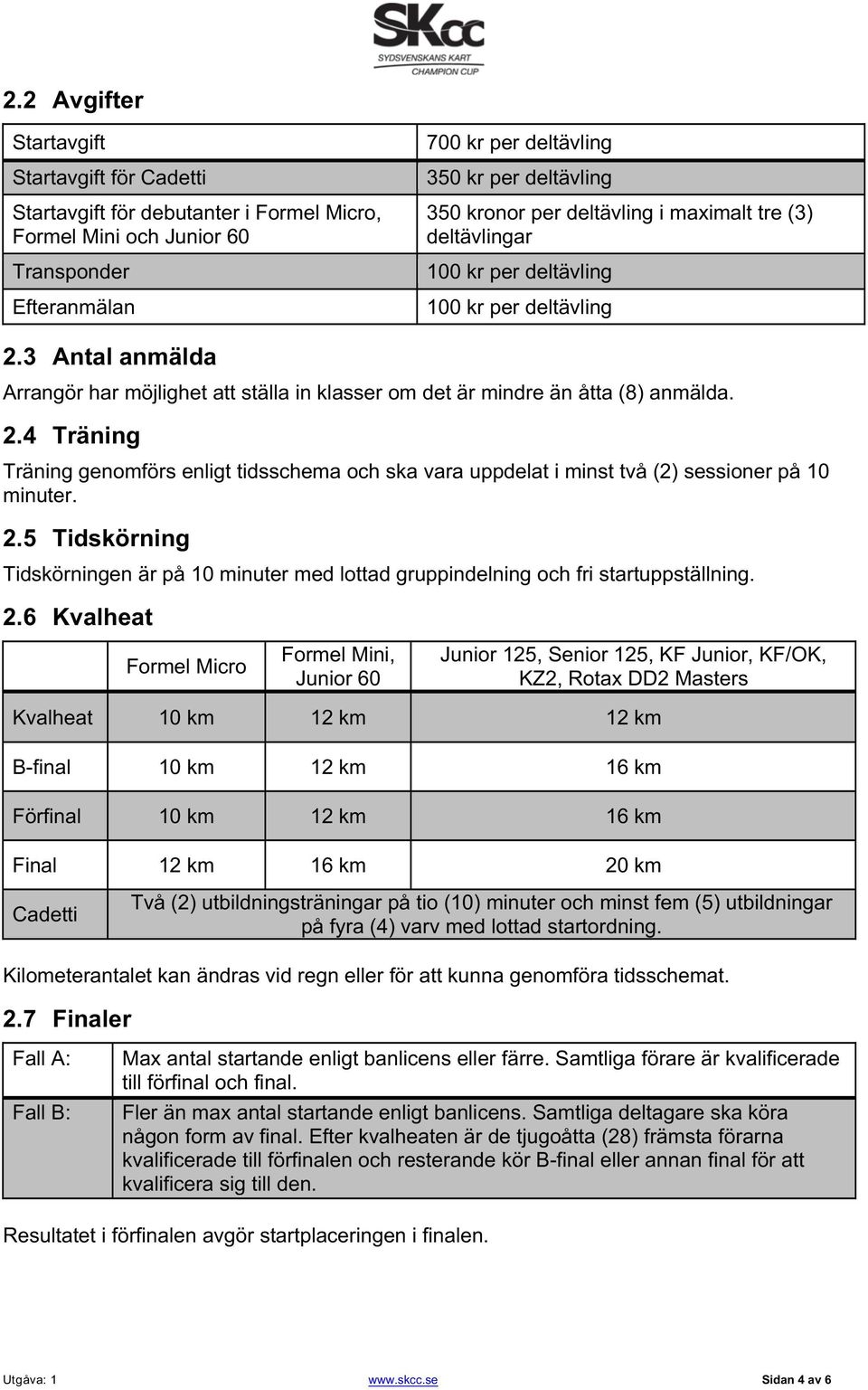 3 Antal anmälda Arrangör har möjlighet att ställa in klasser om det är mindre än åtta (8) anmälda. 2.
