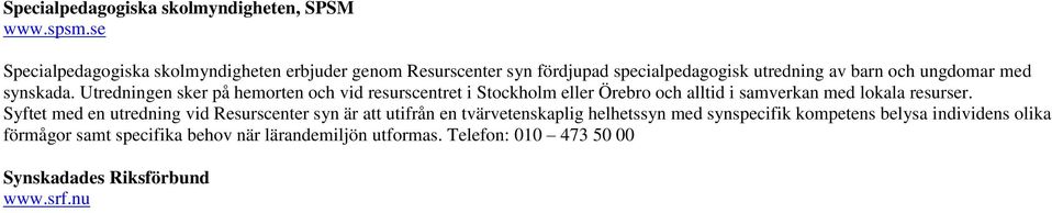 Utredningen sker på hemorten och vid resurscentret i Stockholm eller Örebro och alltid i samverkan med lokala resurser.