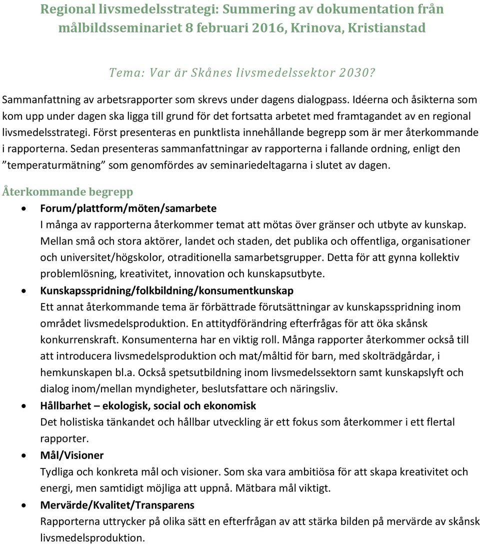 Idéerna och åsikterna som kom upp under dagen ska ligga till grund för det fortsatta arbetet med framtagandet av en regional livsmedelsstrategi.