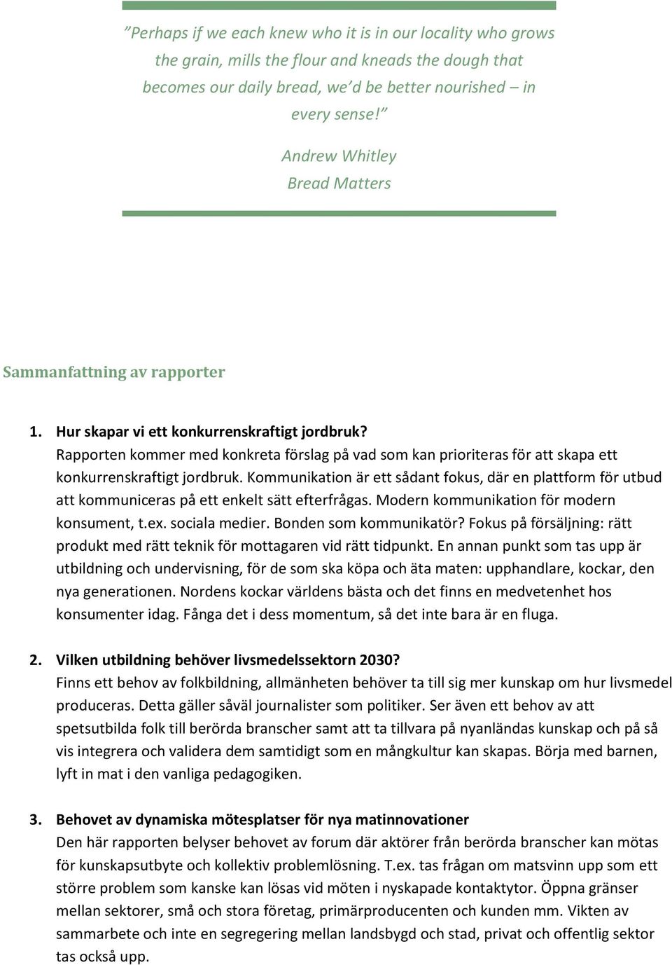 Rapporten kommer med konkreta förslag på vad som kan prioriteras för att skapa ett konkurrenskraftigt jordbruk.