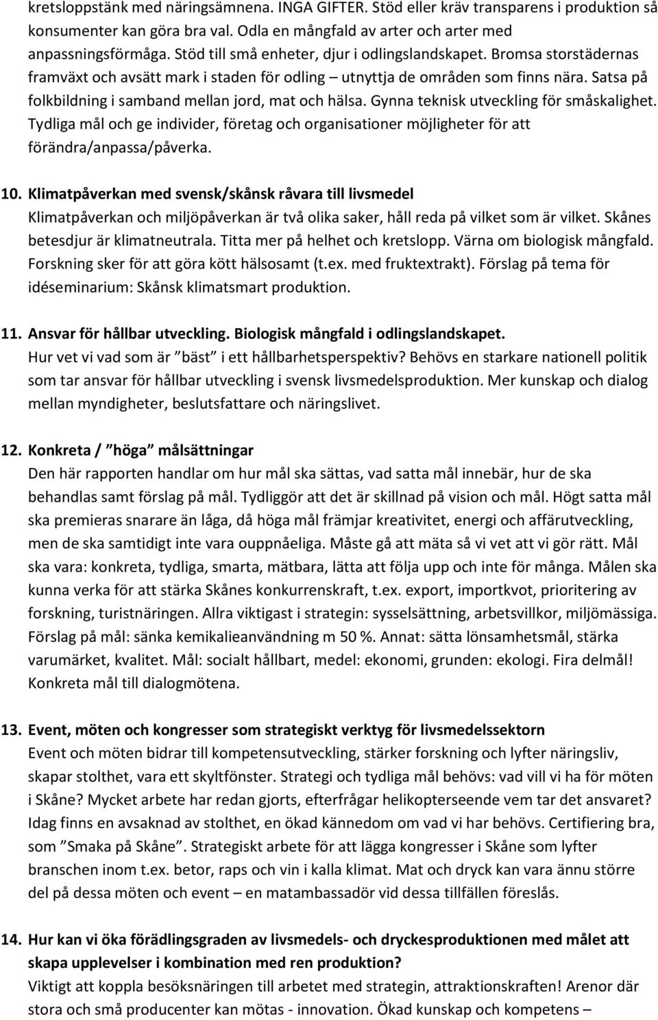 Satsa på folkbildning i samband mellan jord, mat och hälsa. Gynna teknisk utveckling för småskalighet.